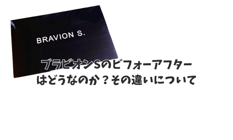 ブラビオンSのビフォーアフターはどうなのか？その違いについて調べました。｜